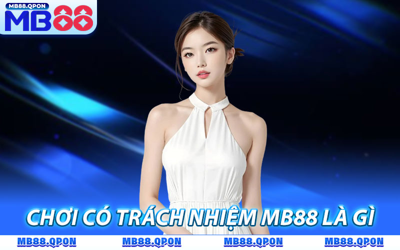 Chơi có trách nhiệm MB88 là gì