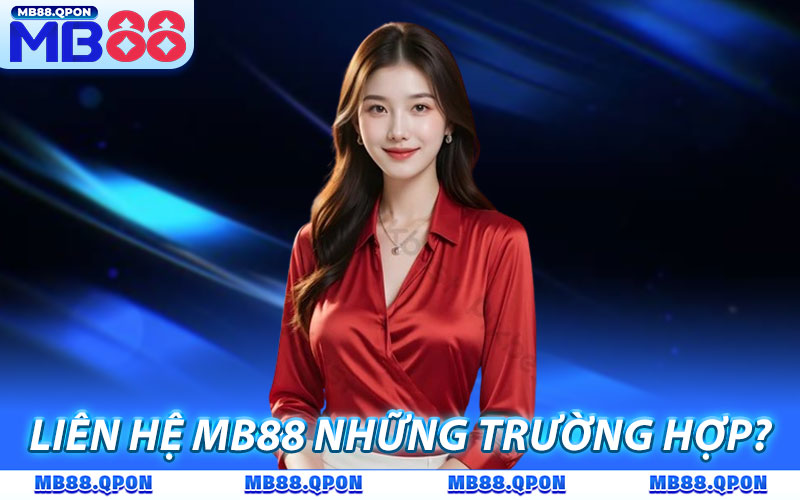 Liên Hệ MB88 | Kết Nối Thần Tốc, Hỗ Trợ 247 Chuyên Nghiệp 1 Liên hệ MB88 trong những trường hợp nào